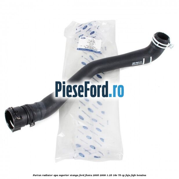 Furtun radiator apa superior stanga Ford Fiesta 2005-2008 1.25 16V 75 cp FUJA, FUJB benzina