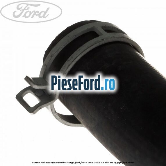 Furtun radiator apa superior, stanga Ford Fiesta 2008-2012 1.4 TDCi 68 cp F6JB, F6JD diesel