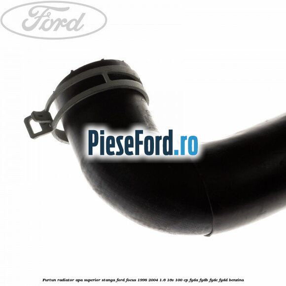Furtun radiator apa superior, stanga Ford Focus 1998-2004 1.6 16V 100 cp FYDA, FYDB, FYDC, FYDD benzina