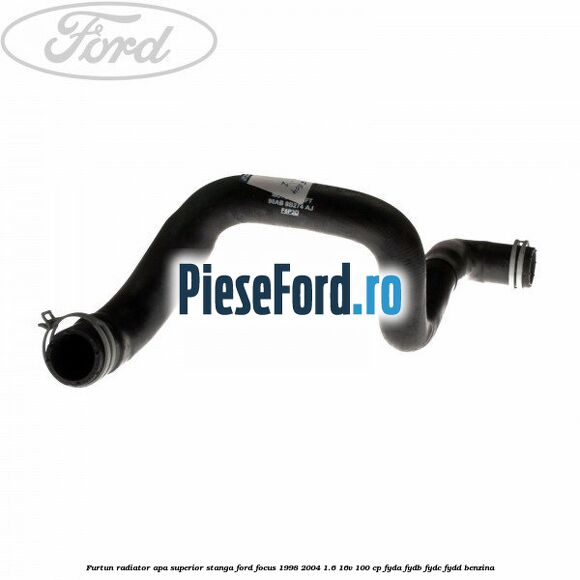 Furtun radiator apa superior, stanga Ford Focus 1998-2004 1.6 16V 100 cp FYDA, FYDB, FYDC, FYDD benzina