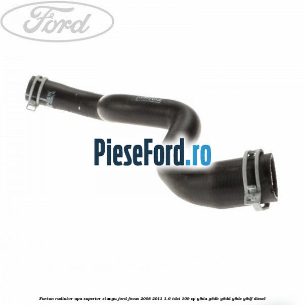Furtun radiator apa superior, stanga Ford Focus 2008-2011 1.6 TDCi 109 cp