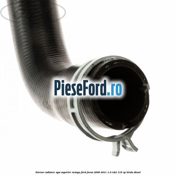 Furtun radiator apa superior, stanga Ford Focus 2008-2011 1.8 TDCi 115 cp Furtun radiator apa superior, stanga Ford Focus 2008-2011 1.8 TDCi 115 cp KKDA diesel