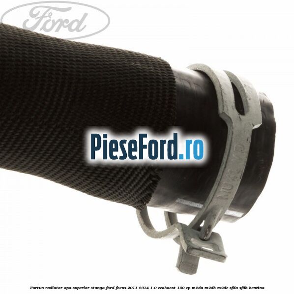 Furtun radiator apa superior, stanga Ford Focus 2011-2014 1.0 EcoBoost 100 cp M2DA, M2DB, M2DC, SFDA, SFDB benzina