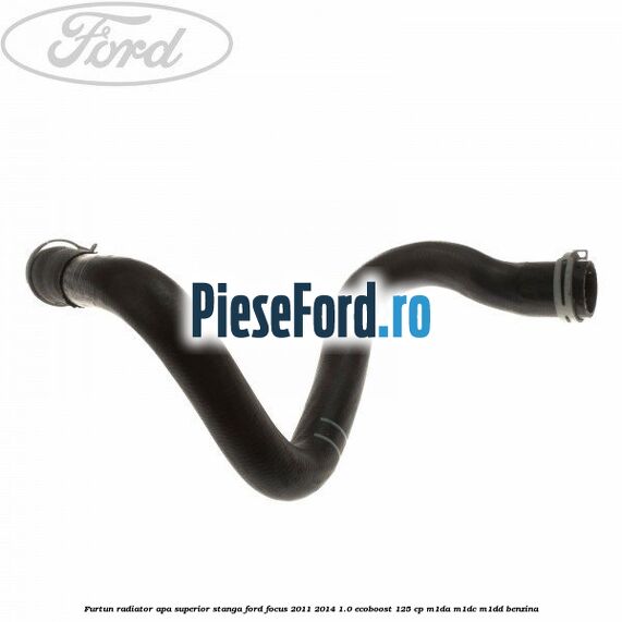 Furtun radiator apa superior, stanga Ford Focus 2011-2014 1.0 EcoBoost 125 cp M1DA, M1DC, M1DD benzina