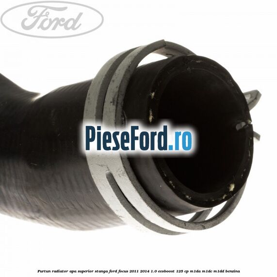 Furtun radiator apa superior, stanga Ford Focus 2011-2014 1.0 EcoBoost 125 cp M1DA, M1DC, M1DD benzina