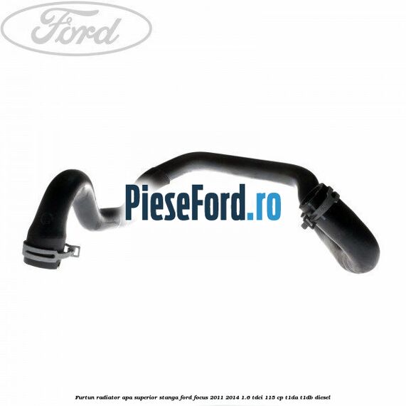 Furtun radiator apa superior stanga Ford Focus 2011-2014 1.6 TDCi 115 cp T1DA, T1DB diesel