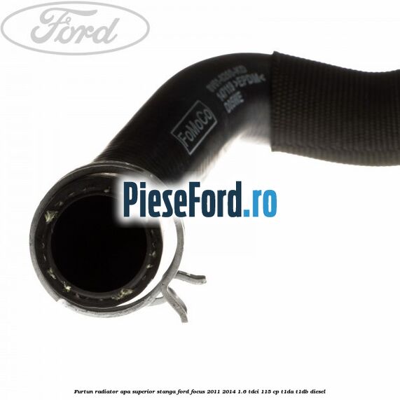 Furtun radiator apa superior stanga Ford Focus 2011-2014 1.6 TDCi 115 cp T1DA, T1DB diesel