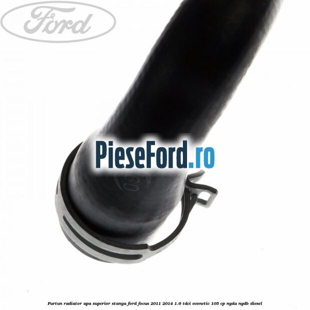 Furtun radiator apa superior stanga Ford Focus 2011-2014 1.6 TDCi ECOnetic 105 cp NGDA, NGDB diesel