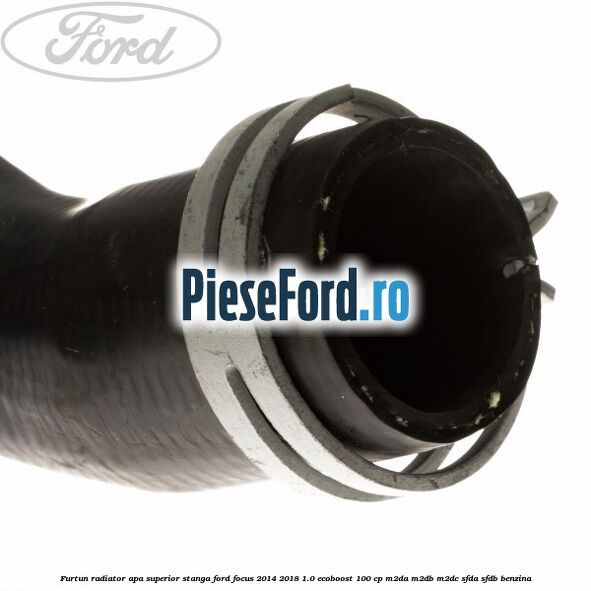 Furtun radiator apa superior, stanga Ford Focus 2014-2018 1.0 EcoBoost 100 cp M2DA, M2DB, M2DC, SFDA, SFDB benzina