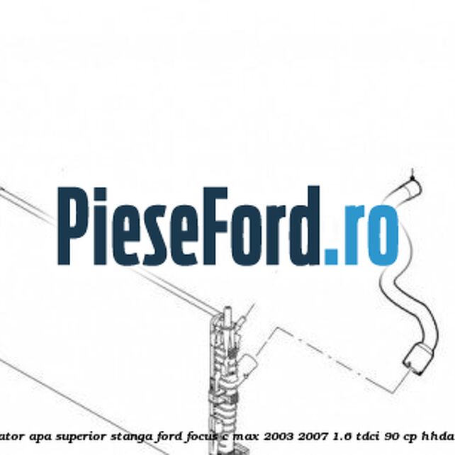 Furtun radiator apa superior, stanga Ford Focus C-Max 2003-2007 1.6 TDCi 90 cp HHDA, HHDB diesel