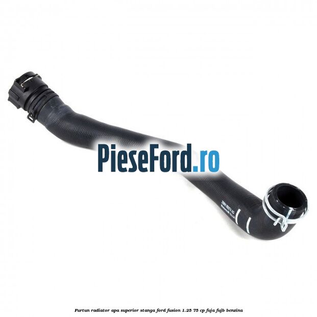 Furtun radiator apa superior stanga Ford Fusion 1.25 75 cp Furtun radiator apa superior stanga Ford Fusion 1.25 75 cp FUJA, FUJB benzina