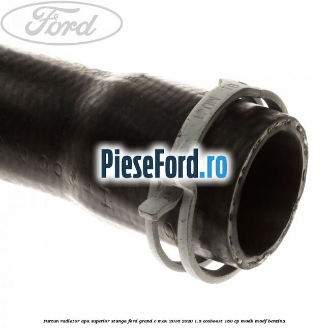 Furtun radiator apa superior, stanga Ford Grand C-Max 2016-2020 1.5 EcoBoost 150 cp M8DB, M8DF benzina