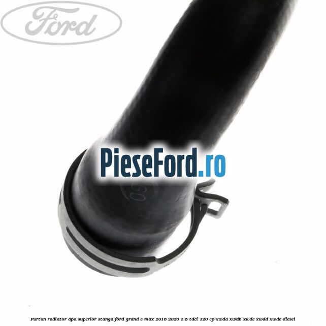 Furtun radiator apa superior stanga Ford Grand C-Max 2016-2020 1.5 TDCi 120 cp Furtun radiator apa superior stanga Ford Grand C-Max 2016-2020 1.5 TDCi 120 cp XWDA, XWDB, XWDC, XWDD, XWDE diesel