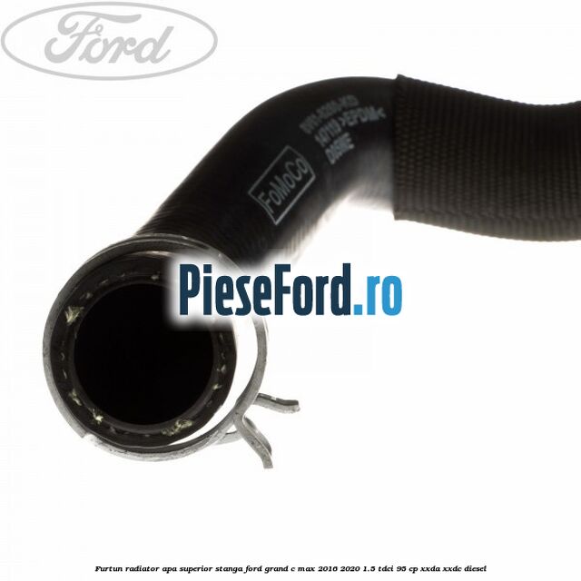 Furtun radiator apa superior stanga Ford Grand C-Max 2016-2020 1.5 TDCi 95 cp XXDA, XXDC diesel
