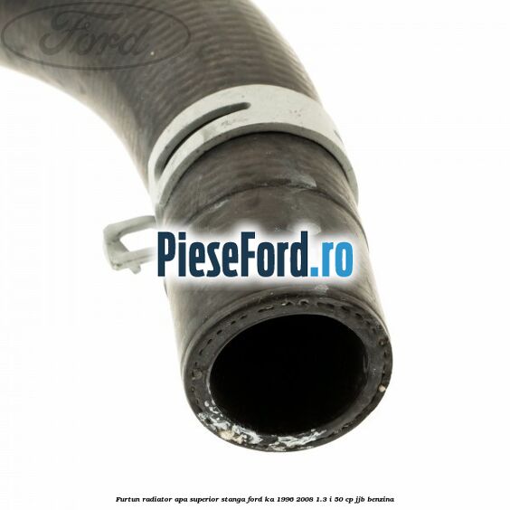Furtun radiator apa superior, stanga Ford Ka 1996-2008 1.3 i 50 cp JJB benzina