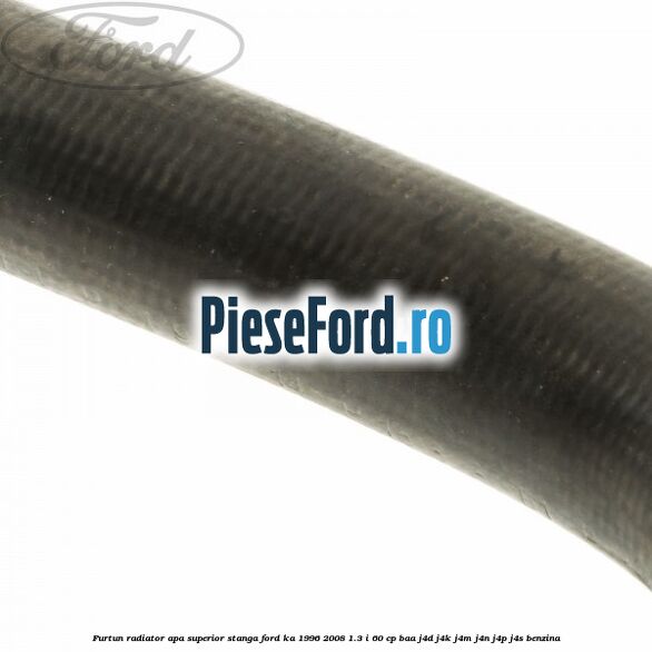 Furtun radiator apa superior, stanga Ford Ka 1996-2008 1.3 i 60 cp Furtun radiator apa superior, stanga Ford Ka 1996-2008 1.3 i 60 cp BAA, J4D, J4K, J4M, J4N, J4P, J4S benzina