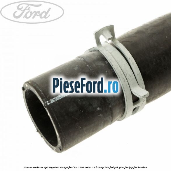 Furtun radiator apa superior, stanga Ford Ka 1996-2008 1.3 i 60 cp Furtun radiator apa superior, stanga Ford Ka 1996-2008 1.3 i 60 cp BAA, J4D, J4K, J4M, J4N, J4P, J4S benzina