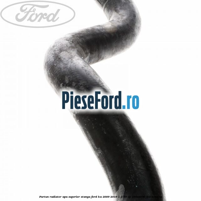 Furtun radiator apa superior, stanga Ford Ka 2009-2016 1.2 69 cp Furtun radiator apa superior, stanga Ford Ka 2009-2016 1.2 69 cp 169A4000, FP4 benzina