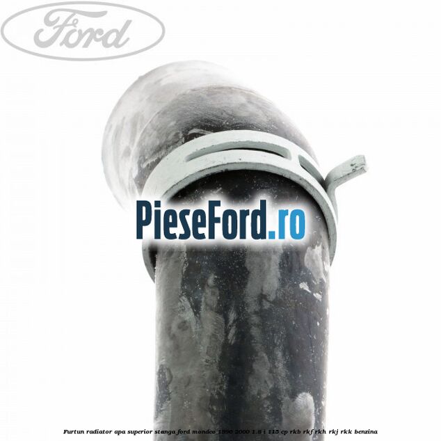 Furtun radiator apa superior, stanga Ford Mondeo 1996-2000 1.8 i 115 cp RKB, RKF, RKH, RKJ, RKK benzina