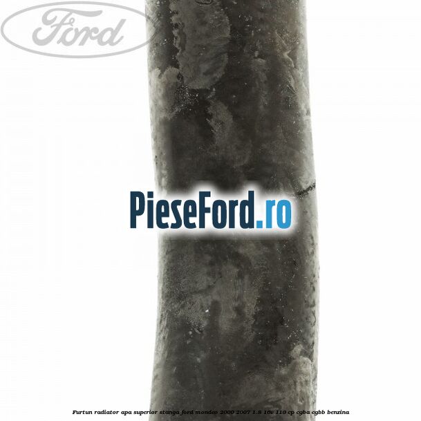 Furtun radiator apa superior, stanga Ford Mondeo 2000-2007 1.8 16V 110 cp Furtun radiator apa superior, stanga Ford Mondeo 2000-2007 1.8 16V 110 cp CGBA, CGBB benzina