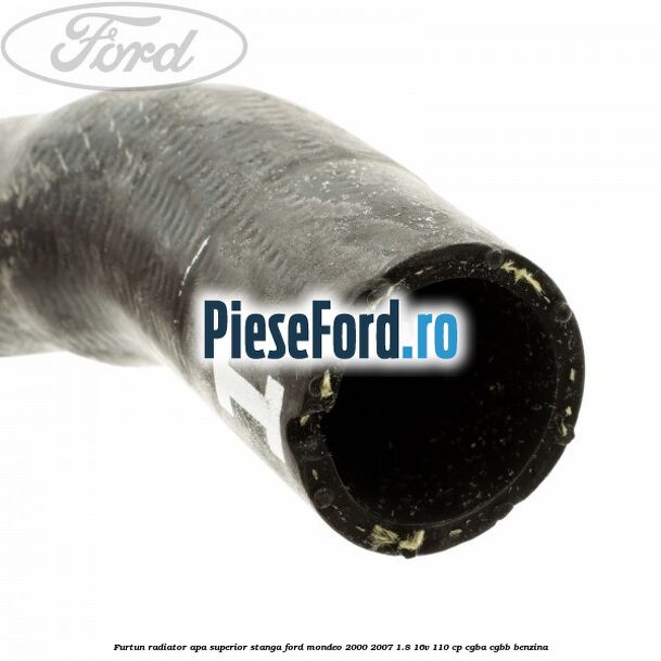 Furtun radiator apa superior, stanga Ford Mondeo 2000-2007 1.8 16V 110 cp Furtun radiator apa superior, stanga Ford Mondeo 2000-2007 1.8 16V 110 cp CGBA, CGBB benzina