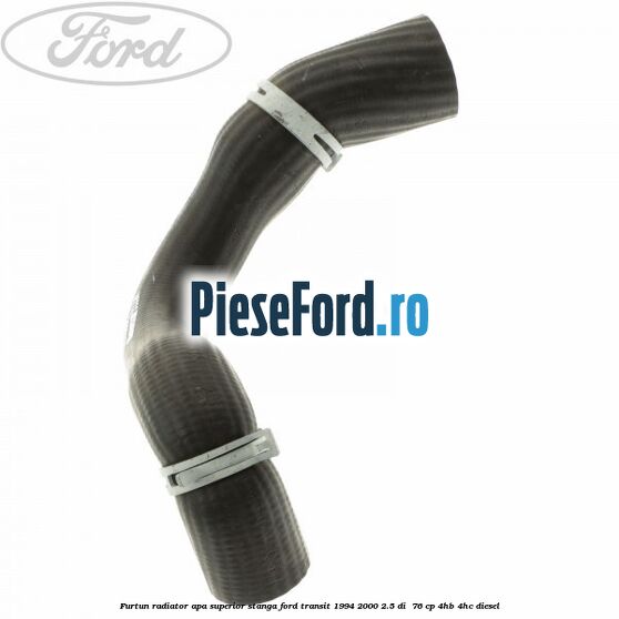 Furtun radiator apa superior, stanga Ford Transit 1994-2000 2.5 DI  76 cp 4HB, 4HC diesel