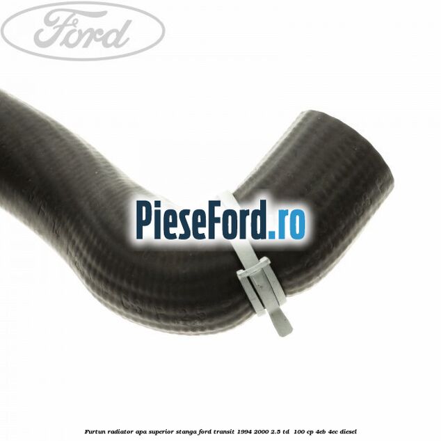 Furtun radiator apa superior, stanga Ford Transit 1994-2000 2.5 TD  100 cp 4EB, 4EC diesel