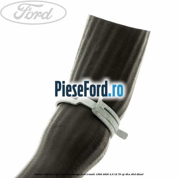 Furtun radiator apa superior, stanga Ford Transit 1994-2000 2.5 TD 75 cp 4HA, 4HD diesel