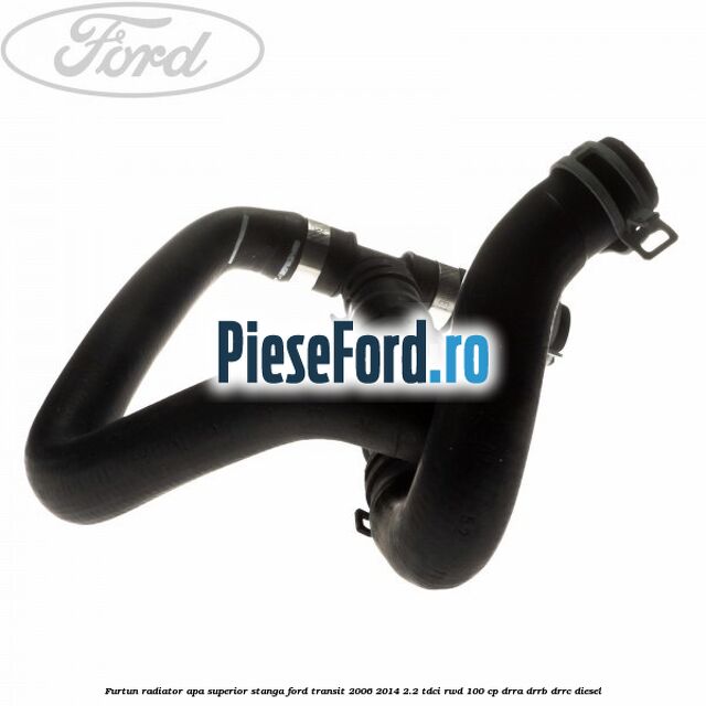 Furtun radiator apa superior, stanga Ford Transit 2006-2014 2.2 TDCi RWD 100 cp DRRA, DRRB, DRRC diesel