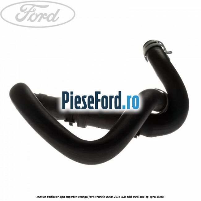 Furtun radiator apa superior, stanga Ford Transit 2006-2014 2.2 TDCi RWD 125 cp CYRA diesel