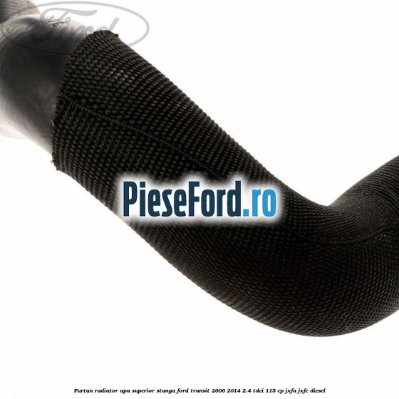 Furtun radiator apa superior, stanga Ford Transit 2006-2014 2.4 TDCi 115 cp JXFA, JXFC diesel