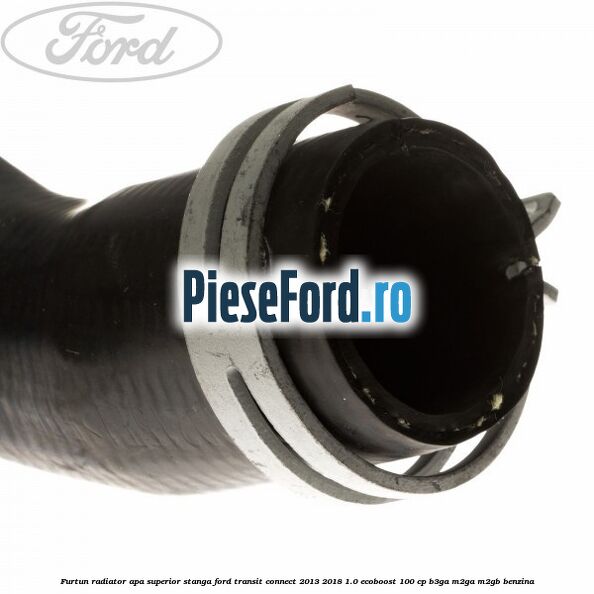 Furtun radiator apa superior, stanga Ford Transit Connect 2013-2018 1.0 EcoBoost 100 cp B3GA, M2GA, M2GB benzina