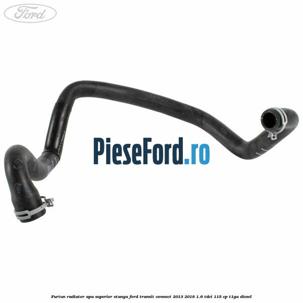 Furtun radiator apa superior stanga Ford Transit Connect 2013-2018 1.6 TDCi 115 cp T1GA diesel
