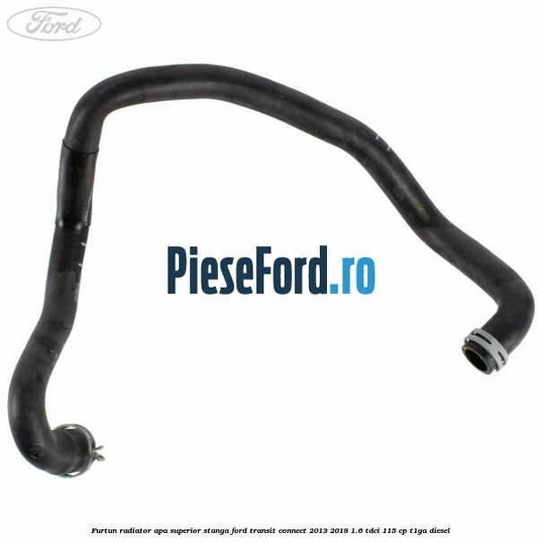 Furtun radiator apa superior stanga Ford Transit Connect 2013-2018 1.6 TDCi 115 cp T1GA diesel