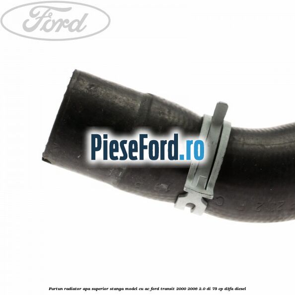 Furtun radiator apa superior, stanga model cu AC Ford Transit 2000-2006 2.0 DI 75 cp D3FA diesel