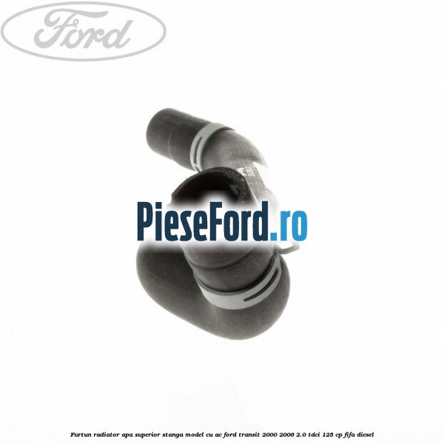 Furtun radiator apa superior, stanga model cu AC Ford Transit 2000-2006 2.0 TDCi 125 cp FIFA diesel