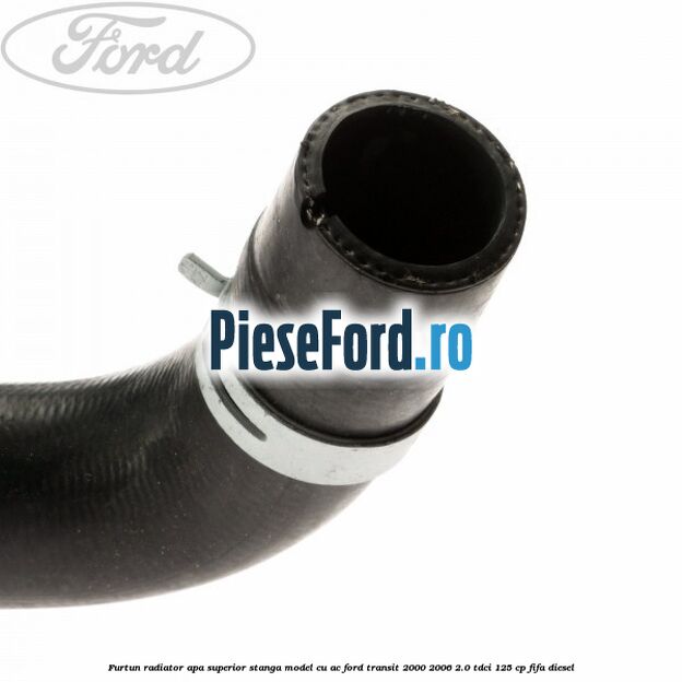 Furtun radiator apa superior, stanga model cu AC Ford Transit 2000-2006 2.0 TDCi 125 cp FIFA diesel