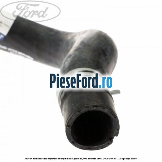 Furtun radiator apa superior, stanga model fara AC Ford Transit 2000-2006 2.0 DI  100 cp ABFA diesel