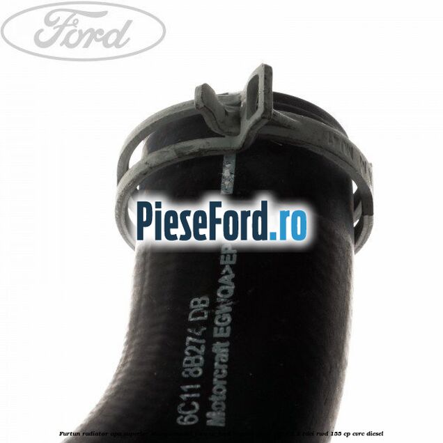 Furtun radiator apa superior, stanga model fara AC Ford Transit 2006-2014 2.2 TDCi RWD 155 cp CVRC diesel