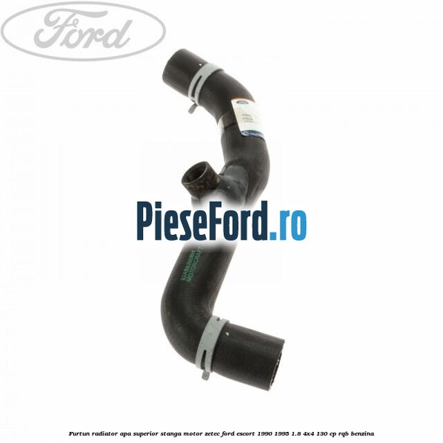 Furtun radiator apa superior, stanga motor ZETEC Ford Escort 1990-1995 1.8 4x4 130 cp RQB benzina
