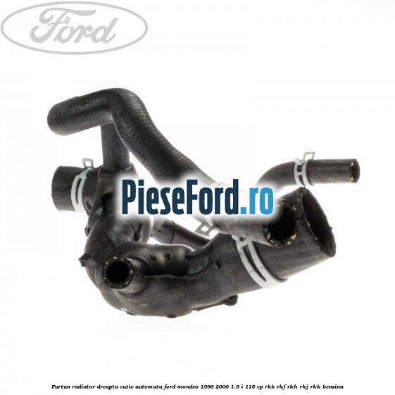 Furtun radiator, dreapta, cutie automata Ford Mondeo 1996-2000 1.8 i 115 cp RKB, RKF, RKH, RKJ, RKK benzina