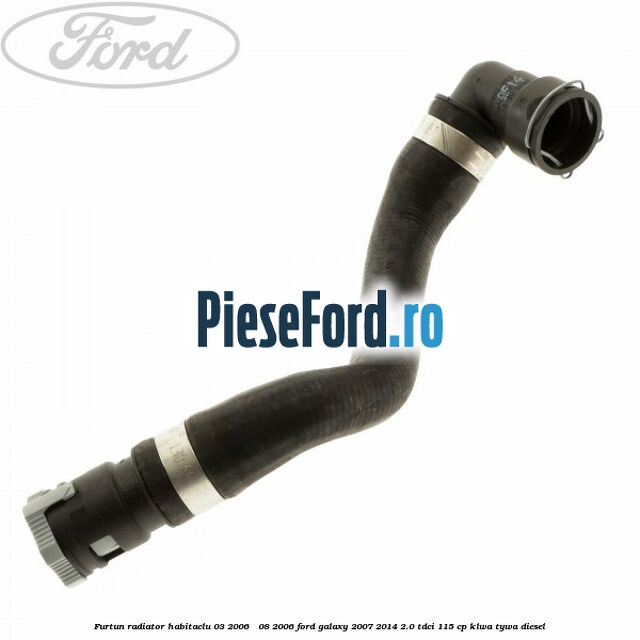 Furtun radiator habitaclu 03/2006 - 08/2006 Ford Galaxy 2007-2014 2.0 TDCi 115 cp KLWA, TYWA diesel