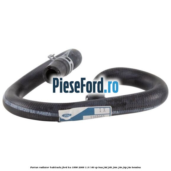 Furtun radiator habitaclu Ford Ka 1996-2008 1.3 i 60 cp BAA, J4D, J4K, J4M, J4N, J4P, J4S benzina
