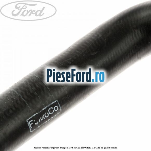 Furtun radiator inferior, dreapta Ford C-Max 2007-2011 1.8 122 cp QQDC benzina