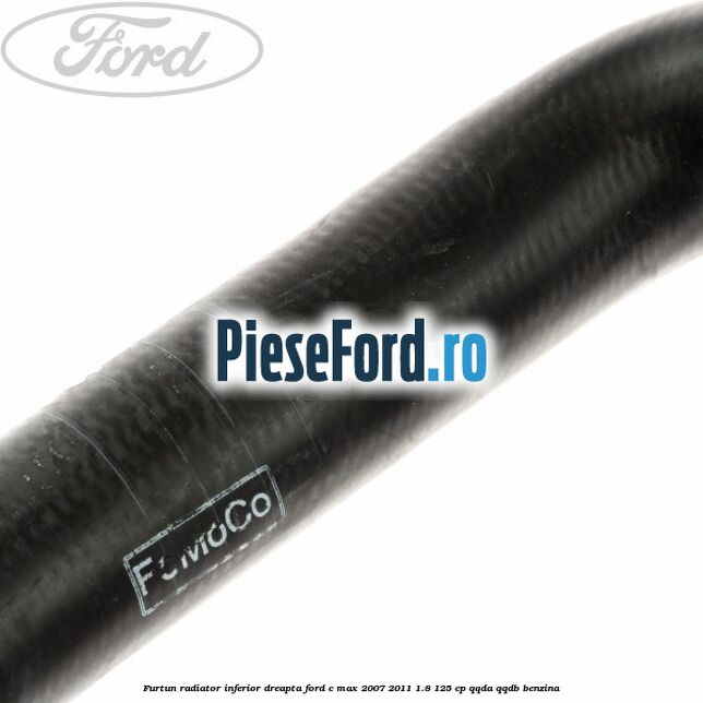 Furtun radiator inferior, dreapta Ford C-Max 2007-2011 1.8 125 cp Furtun radiator inferior, dreapta Ford C-Max 2007-2011 1.8 125 cp QQDA, QQDB benzina