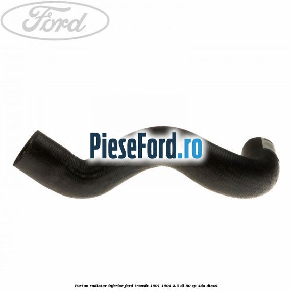 Furtun radiator inferior Ford Transit 1991-1994 2.5 DI 80 cp 4DA diesel