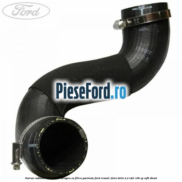 Furtun radiator intercooler dreapta cu filtru particule Ford Transit 2014-2018 2.2 TDCi 155 cp CVF5 diesel