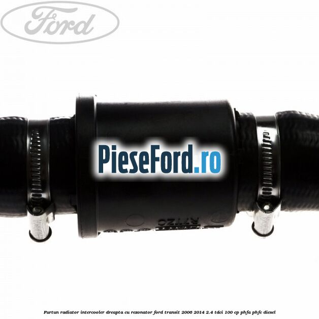 Furtun radiator intercooler dreapta cu rezonator Ford Transit 2006-2014 2.4 TDCi 100 cp PHFA, PHFC diesel