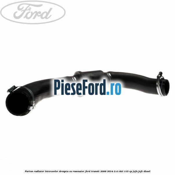 Furtun radiator intercooler dreapta cu rezonator Ford Transit 2006-2014 2.4 TDCi 115 cp JXFA, JXFC diesel