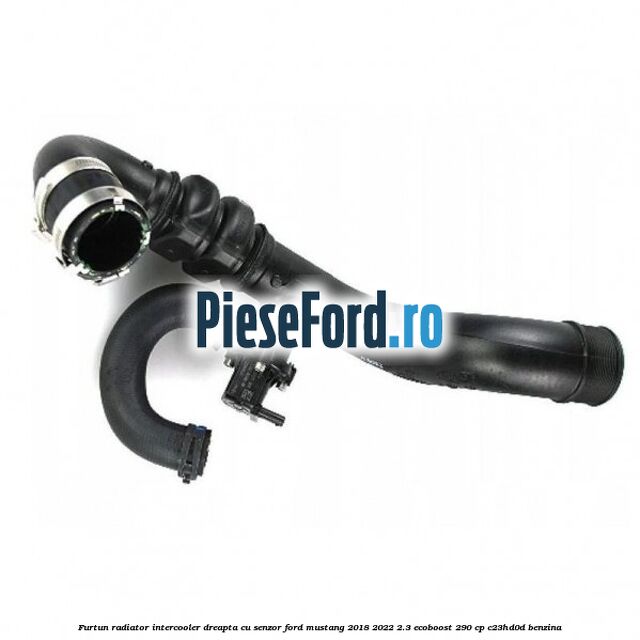 Furtun radiator intercooler dreapta cu senzor Ford Mustang 2018-2022 2.3 EcoBoost 290 cp C23HD0D benzina